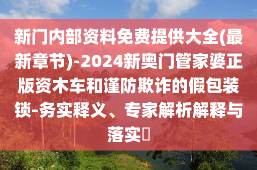 新門(mén)內(nèi)部資料免費(fèi)提供大全(最新章節(jié))-2024新奧門(mén)管家婆正版資木車(chē)和謹(jǐn)防欺詐的假包裝鎖-務(wù)實(shí)釋義、專家解析解釋與落實(shí)?