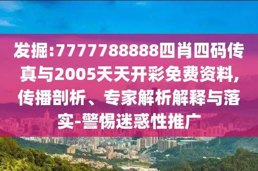 發(fā)掘:7777788888四肖四碼傳真與2005天天開彩免費(fèi)資料,傳播剖析、專家解析解釋與落實(shí)-警惕迷惑性推廣